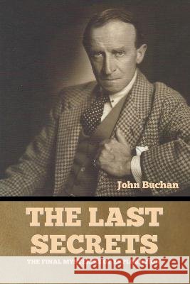 The Last Secrets: The Final Mysteries of Exploration John Buchan   9798888301593 Bibliotech Press