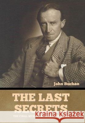 The Last Secrets: The Final Mysteries of Exploration John Buchan   9798888301609 Bibliotech Press