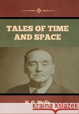 Tales of Time and Space H G Wells   9798888301906 Bibliotech Press