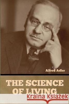 The Science of Living Alfred Adler   9798888302163 Bibliotech Press