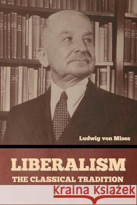 Liberalism: The Classical Tradition Ludwig Von Mises   9798888302385 Bibliotech Press