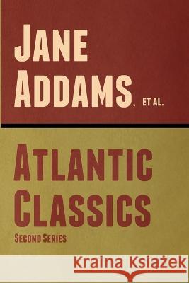 Atlantic Classics, Second Series Jane Addams Et Al  9798888303368 Bibliotech Press