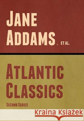 Atlantic Classics, Second Series Jane Addams Et Al  9798888303375 Bibliotech Press