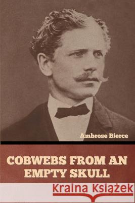 Cobwebs from an Empty Skull Ambrose Bierce   9798888303405 Bibliotech Press