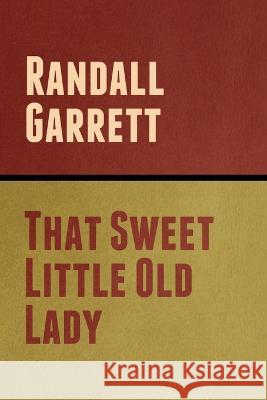 That Sweet Little Old Lady Randall Garrett   9798888303559 Bibliotech Press