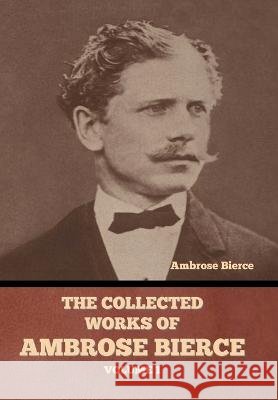 The Collected Works of Ambrose Bierce, Volume 1 Ambrose Bierce   9798888303757 Bibliotech Press