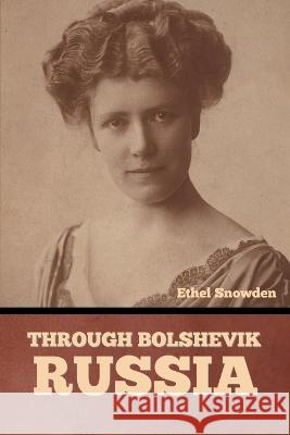 Through Bolshevik Russia Ethel Snowden   9798888304044 Bibliotech Press