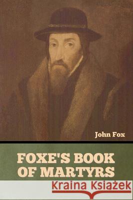 Foxe's Book of Martyrs John John William Byron Forbush  9798888304082 Bibliotech Press