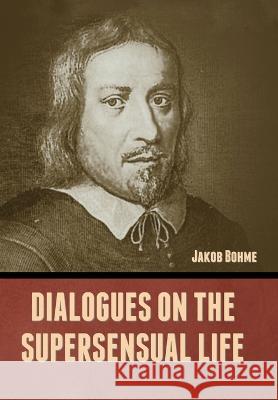 Dialogues on the Supersensual Life Jakob Bohme   9798888304181
