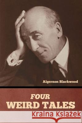 Four Weird Tales Algernon Blackwood   9798888304709 Bibliotech Press