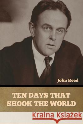Ten Days That Shook the World John Reed   9798888305393 Bibliotech Press