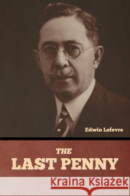 The Last Penny Edwin Lefevre   9798888305621 Bibliotech Press