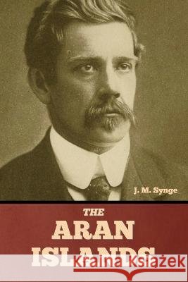 The Aran Islands J M Synge   9798888305645 Bibliotech Press