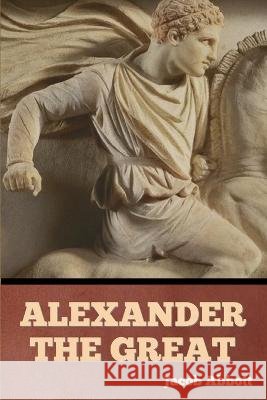 Alexander the Great Jacob Abbott   9798888305867 Bibliotech Press