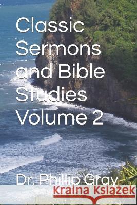 Classic Sermons and Bible Studies Volume 2 Phillip Gray 9798888311424