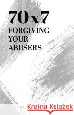 70x7: Forgiving Your Abusers Green, Scott A. 9798888316016