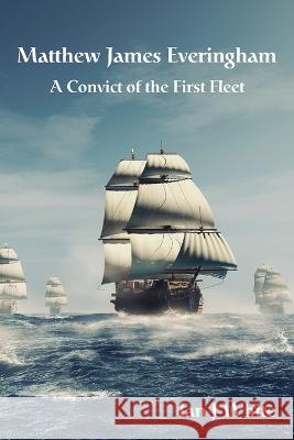 Matthew James Everingham: A Convict of the First Fleet Ian J White   9798888319352 Translation House