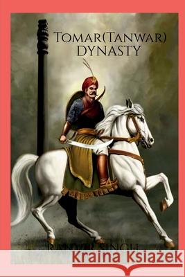 Tomar (Tanwar) Dynasty: Tomar (Tanwar) Dynasty: Tomar (Tanwar) Ranvir Singh 9798888332443