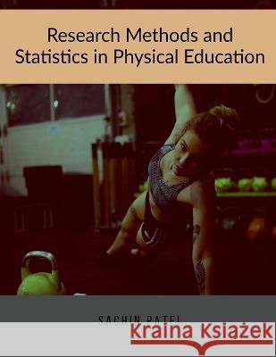 Research Methods and Statistics in Physical Education Sachin Patel   9798888332689 Notion Press