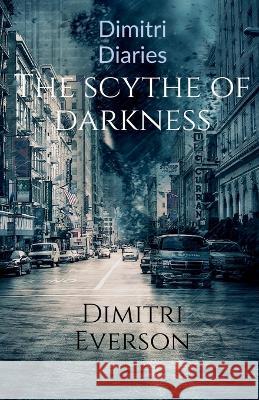 The Scythe Of Darkness. Dimitri Everson 9798888338087