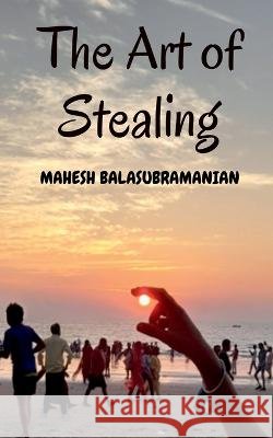 The Art of Stealing Mahesh Balasubramanian 9798888338827
