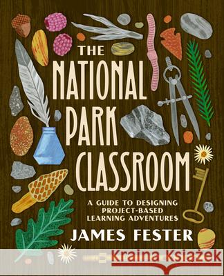 The National Park Classroom: A Guide to Designing Project-Based Learning Adventures James Fester 9798888370384 International Society for Technology in Educa