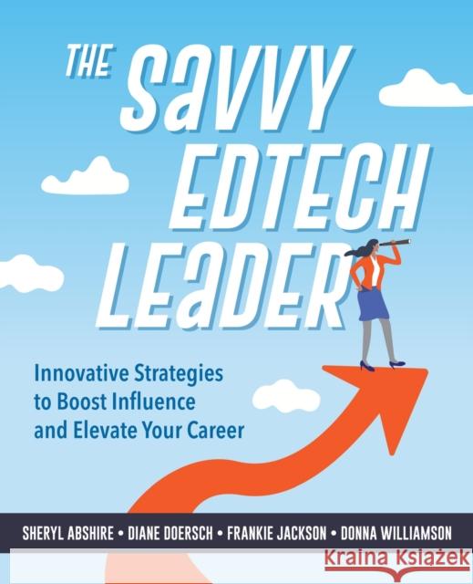 The Savvy Edtech Leader: New Strategies to Boost Influence and Elevate Your Career Donna Williamson 9798888370445 International Society for Technology in Educa