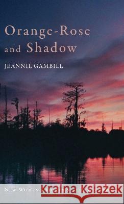 Orange-Rose and Shadow Jeannie Gambill   9798888380666 Finishing Line Press