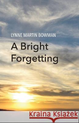 A Bright Forgetting Lynne Martin Bowman   9798888381557 Finishing Line Press