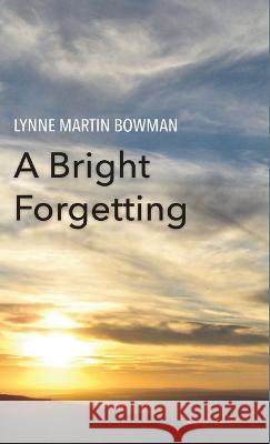 A Bright Forgetting Lynne Martin Bowman   9798888381915 Finishing Line Press