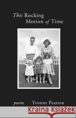 This Rocking Motion of Time Yvonne Pearson   9798888382738 Finishing Line Press