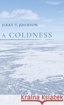 A Coldness Jerry T Johnson   9798888382912 Finishing Line Press