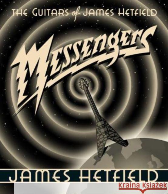 Messengers: The Guitars of James Hetfield James Hetfield 9798888450642 Permuted Press
