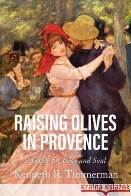 Raising Olives in Provence: A Guide for Body and Soul Kenneth  R. Timmerman 9798888451601 Permuted Press