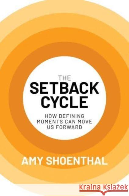 The Setback Cycle: How Defining Moments Can Move Us Forward Amy Shoenthal 9798888451687 Post Hill Press
