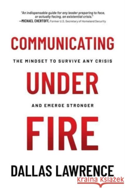 Communicating Under Fire: The Mindset to Survive Any Crisis and Emerge Stronger Dallas Lawrence 9798888455616 Permuted Press