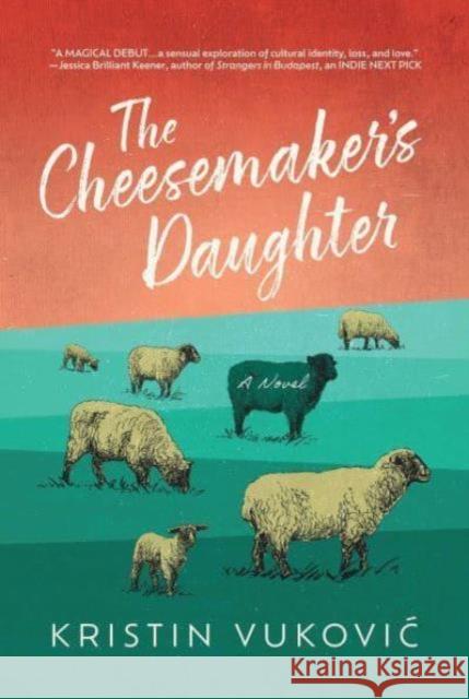 The Cheesemaker's Daughter Kristin Vukovic 9798888456828 Post Hill Press