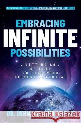 Embracing Infinite Possibilities: Letting Go of Fear to Find Your Highest Potential Dr. Bernard A., Jr. Harris 9798888457436
