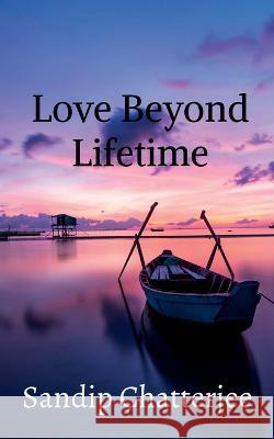 Love Beyond Lifetime Sandip Chatterjee   9798888493328