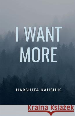 I Want More Harshita Kaushik   9798888498163