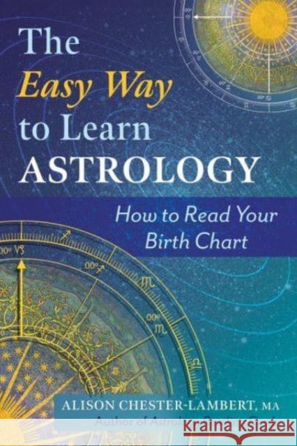 The Easy Way to Learn Astrology: How to Read Your Birth Chart Alison Chester-Lambert 9798888500392 Inner Traditions Bear and Company
