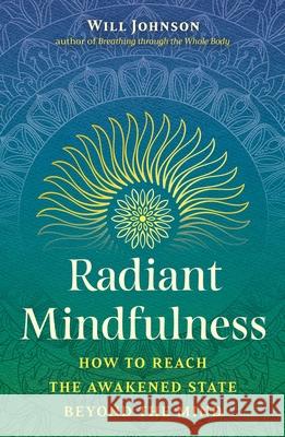Radiant Mindfulness: How to Reach the Awakened State beyond the Mind Will Johnson 9798888500606 Inner Traditions Bear and Company