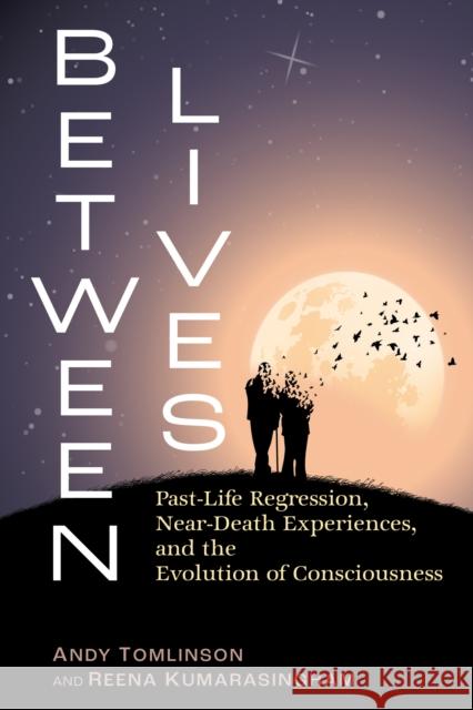 Between Lives: Past-Life Regression, Near-Death Experiences, and the Evolution of Consciousness Reena Kumarasingham 9798888501443 Inner Traditions Bear and Company