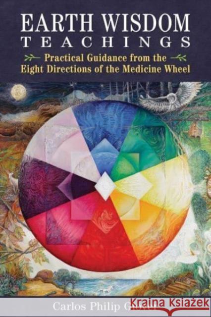 Earth Wisdom Teachings: Practical Guidance from the Eight Directions of the Medicine Wheel Carlos Philip Glover 9798888501634 Inner Traditions Bear and Company