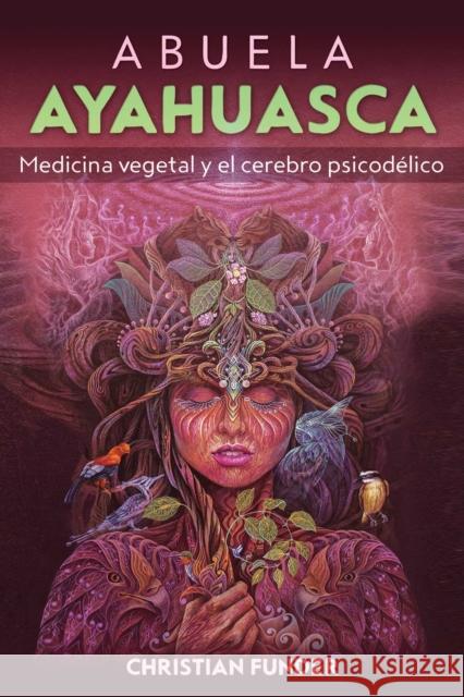 Abuela Ayahuasca: Medicina vegetal y el cerebro psicodélico Christian Funder 9798888501993 Inner Traditions Bear and Company