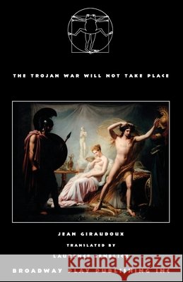 The Trojan War Will Not Take Place Giraudoux, Jean, Senelick, Laurence 9798888560662 Broadway Play Publishing