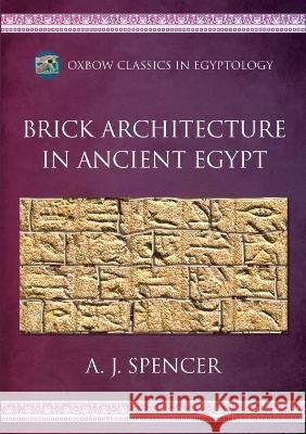 Brick Architecture in Ancient Egypt A. J. Spencer   9798888570302 Oxbow Books