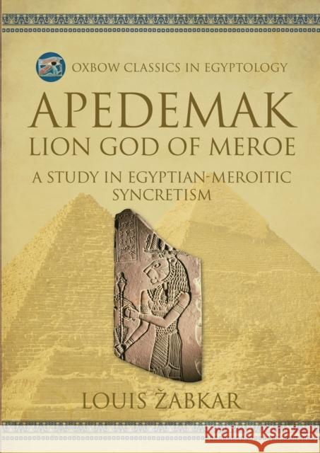 Apedemak: Lion God of Meroe: A Study in Egyptian-Meroitic Syncretism Louis Zabkar 9798888571262 Oxbow Books