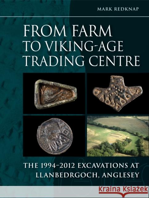 From Farm to Vikingage Trading Centre: The 1994–2012 Excavations at Llanbedrgoch, Anglesey Mark Redknap 9798888571972 Casemate Publishers