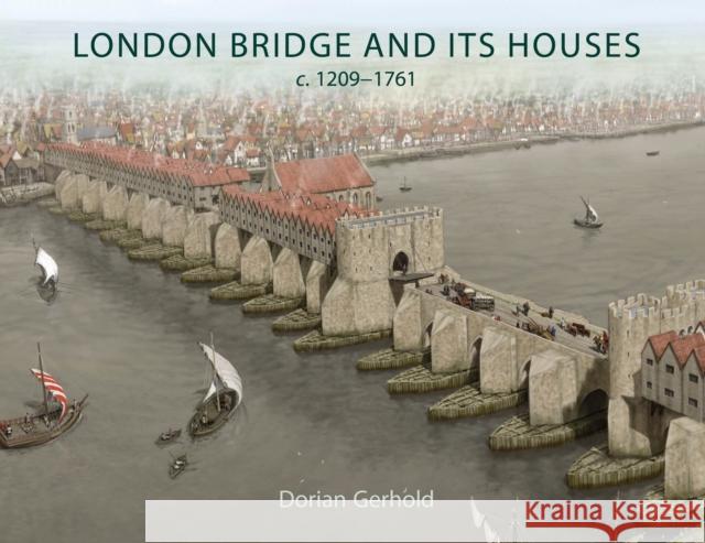 London Bridge and its Houses, c. 1209-1761 Dorian Gerhold 9798888572412
